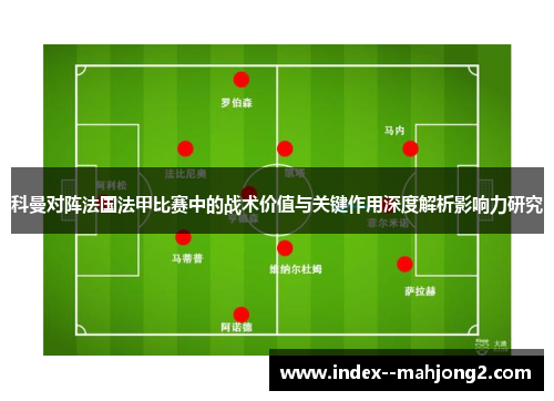 科曼对阵法国法甲比赛中的战术价值与关键作用深度解析影响力研究